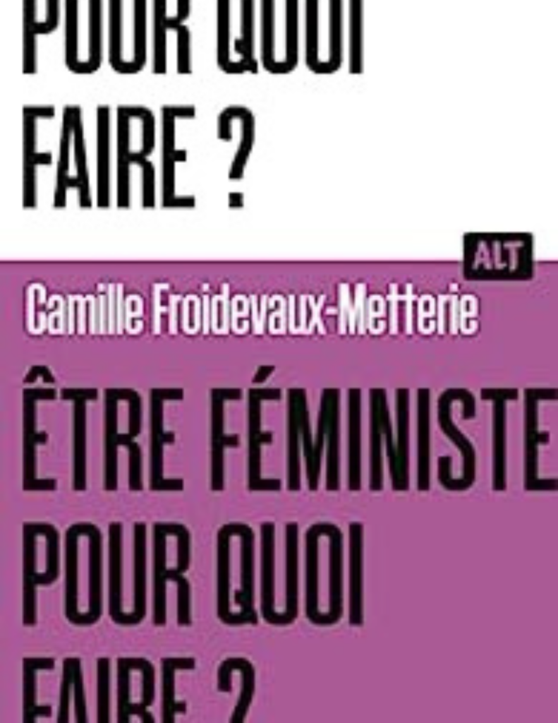 couverture être féministe pour quoi faire ? Camille Froidevaux-Metterie